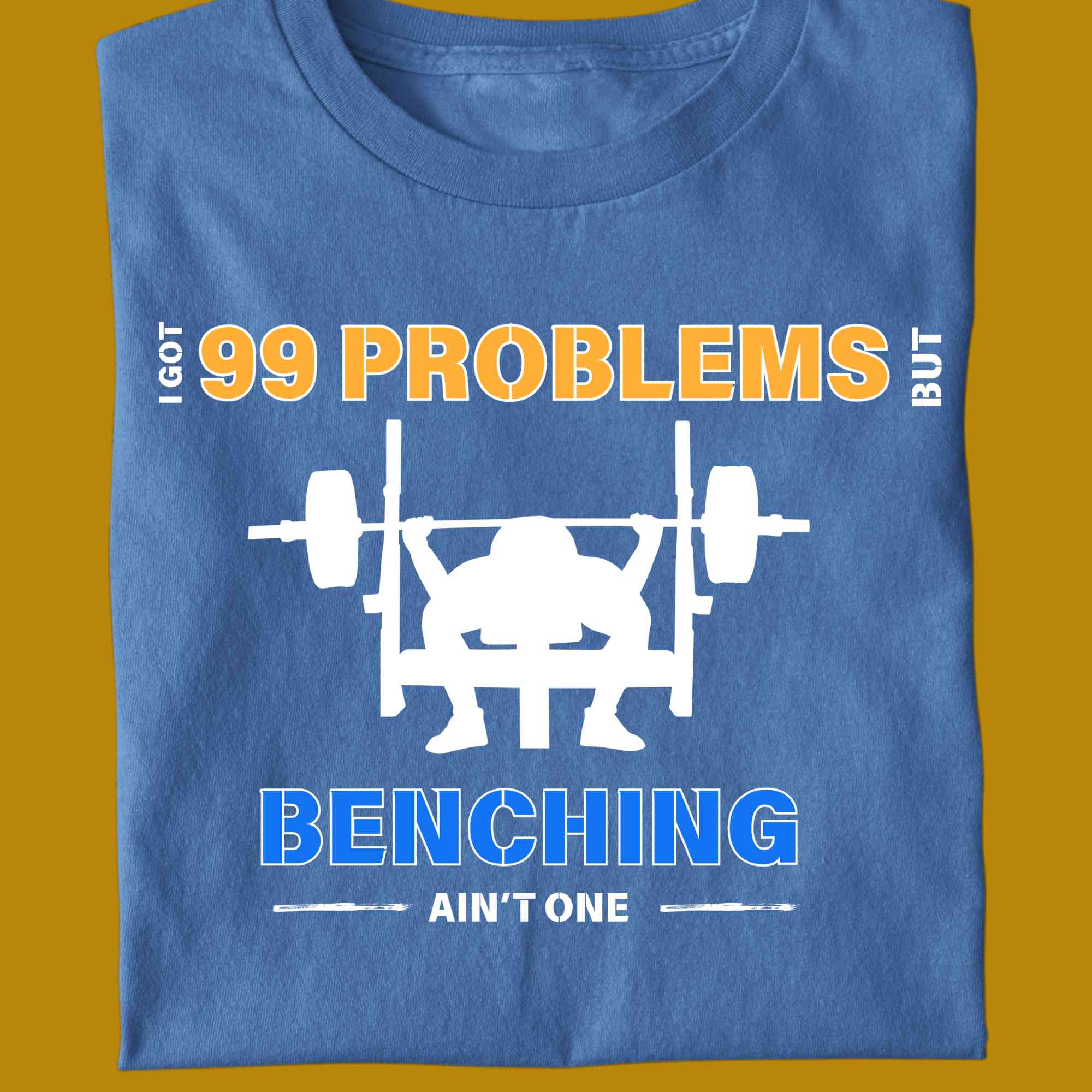 T-Shirt, funny, quote, parody, I got 99 problems but benching ain't one, for adults, women and men, color blue, size S, M, L, XL, 2XL, 3XL, 4XL, 5XL, round neckline, fabric cotton, price starting from $22.99, body building, body builders, gym goers, fitness, workout, lifting, shirt, apparel, powerlifting, weightlifting, strength building, training, front print, male, female, weight lifting, bench press