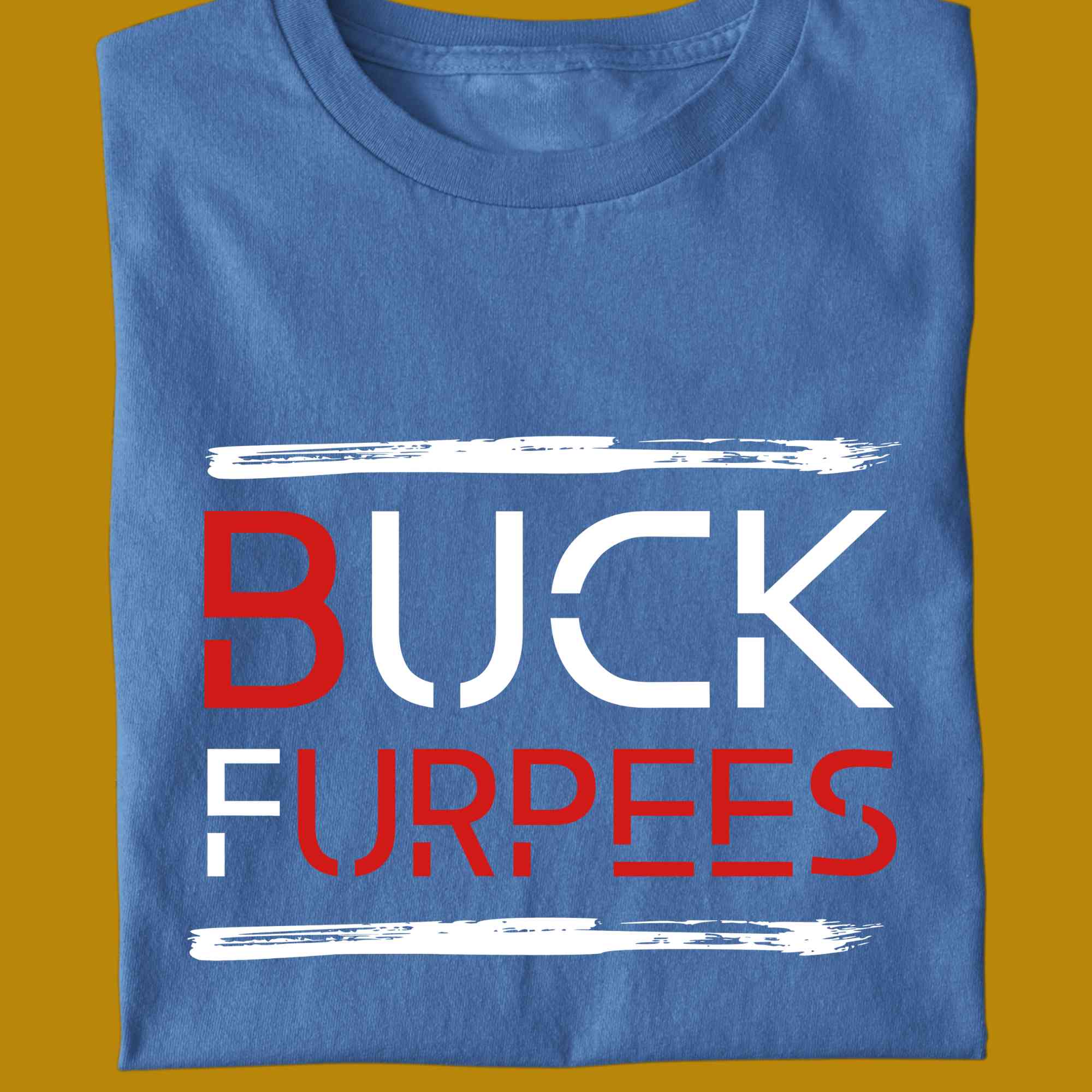 T-Shirt, funny, quote, parody, buck furpees, burpees, for adults, women and men, color blue, size S, M, L, XL, 2XL, 3XL, 4XL, 5XL, round neckline, fabric cotton, price starting from $22.99, body building, body builders, gym goers, fitness, workout, lifting, shirt, apparel, powerlifting, weightlifting, strength building, training, front print, male, female, weight lifting, comedy, word twist, calithentics, crossfit, cross fit