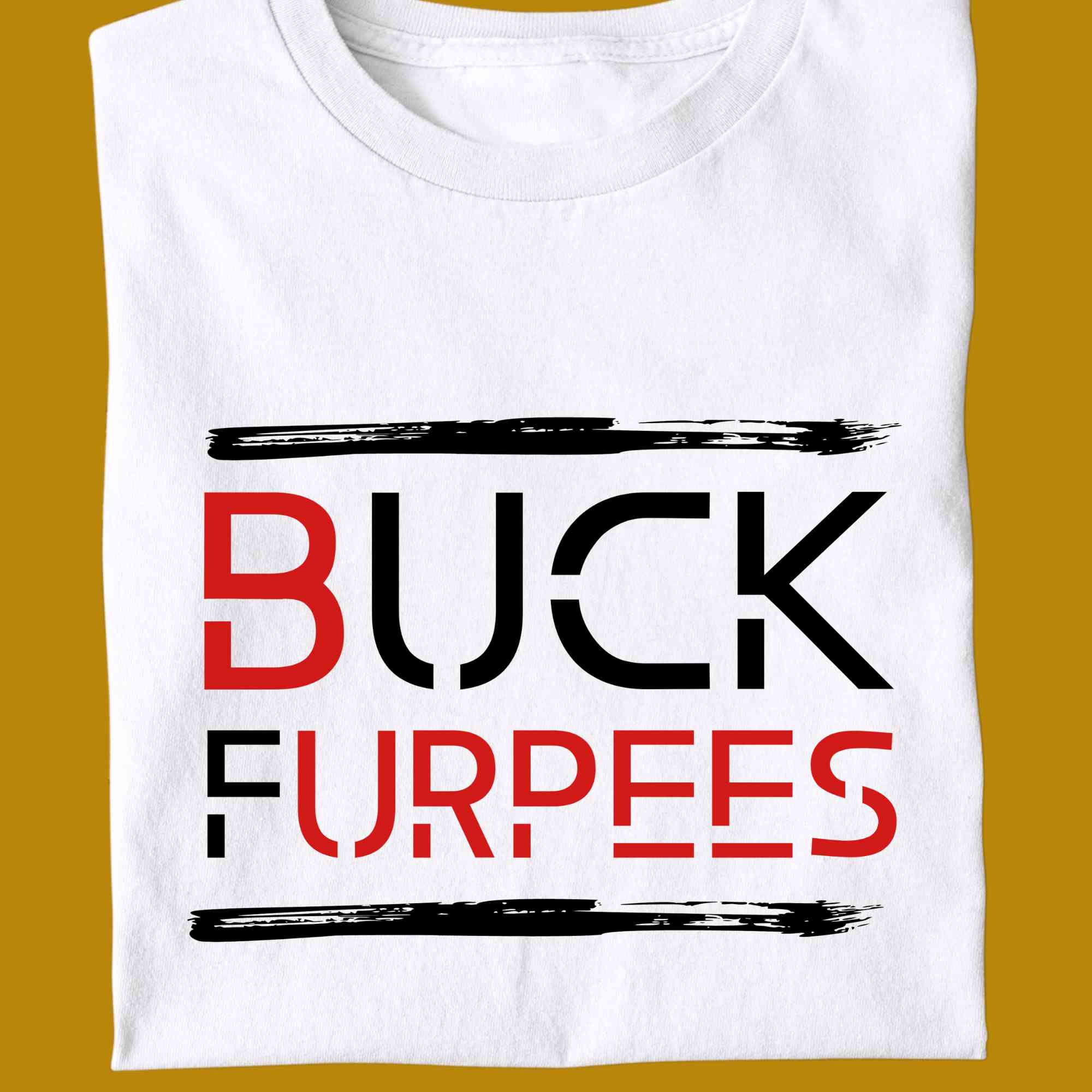 T-Shirt, funny, quote, parody, buck furpees, burpees, for adults, women and men, color white, size S, M, L, XL, 2XL, 3XL, 4XL, 5XL, round neckline, fabric cotton, price starting from $22.99, body building, body builders, gym goers, fitness, workout, lifting, shirt, apparel, powerlifting, weightlifting, strength building, training, front print, male, female, weight lifting, comedy, word twist, calithentics, crossfit, cross fit