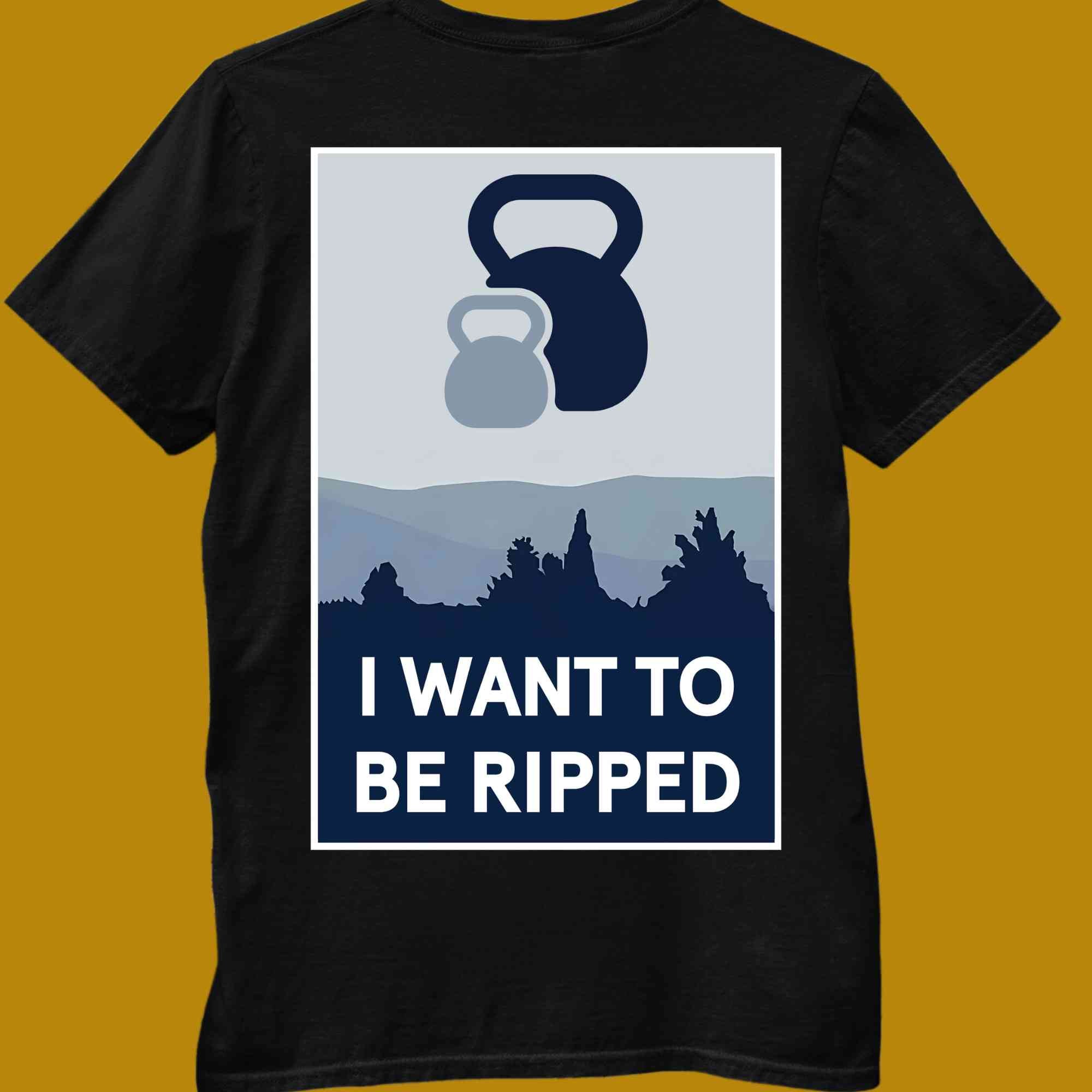 T-Shirt, funny, quote, parody, i want to be ripped, women and men, color black, size S, M, L, XL, 2XL, 3XL, 4XL, 5XL, round neckline, fabric cotton, price starting from $22.99, body building, body builders, gym goers, fitness, workout, lifting, shirt, apparel, powerlifting, weightlifting, strength building, training, back print, male, female, weight lifting, weights, adaptation, adapt, movie, i want to beliebe, x files, poster