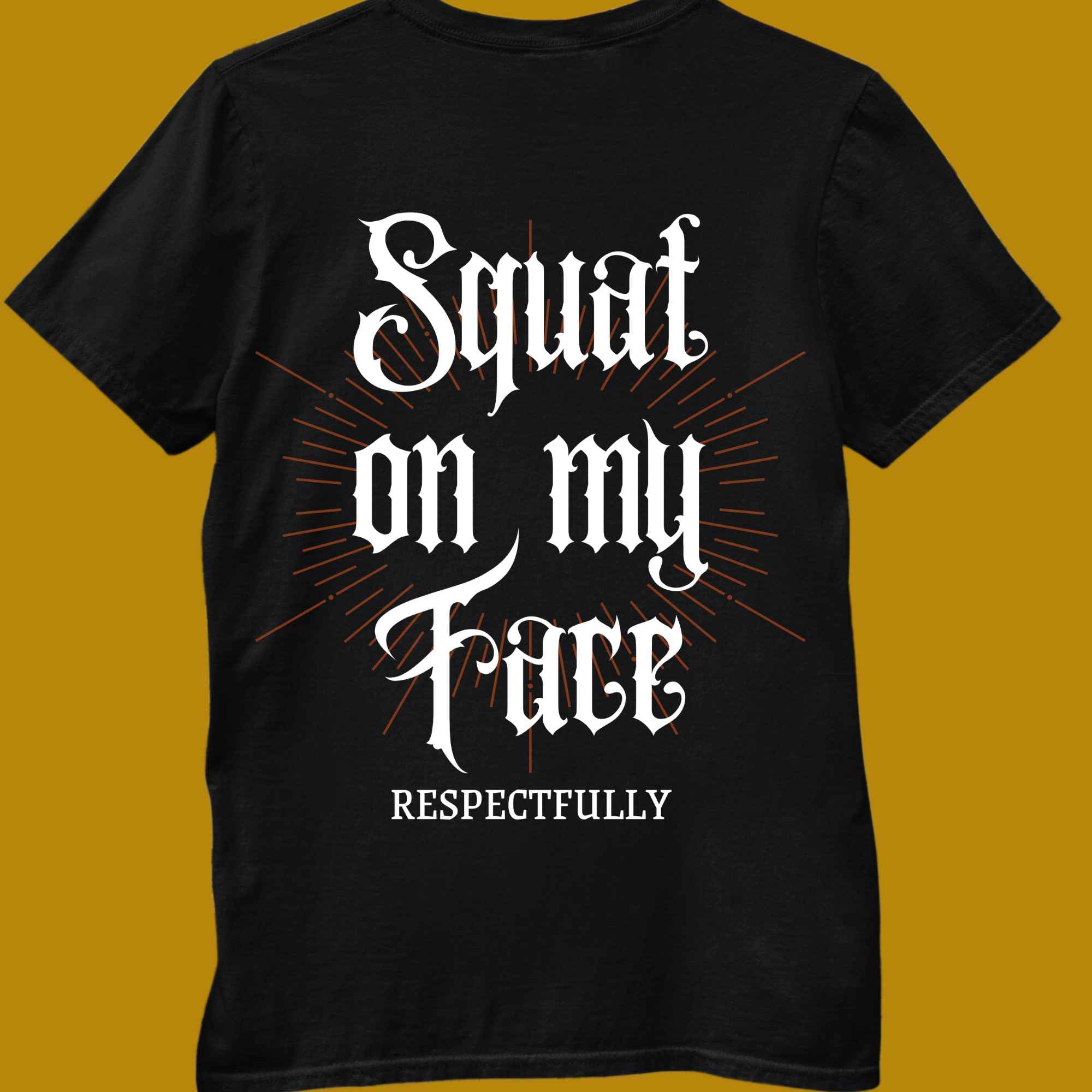 t-shirt, for adults, women and men, size S, M, L, XL, 2XL, 3XL, 4XL, 5XL, round neckline, crew neck, fabric cotton, price starting from $22.99, body building, body builders, gym goers, fitness, workout, lifting, top, apparel, powerlifting, weightlifting, strength building, training, male, female, weight lifting, bar, weights, color black, back print, squat on my face respectfully, squats, squatting, funny, quote