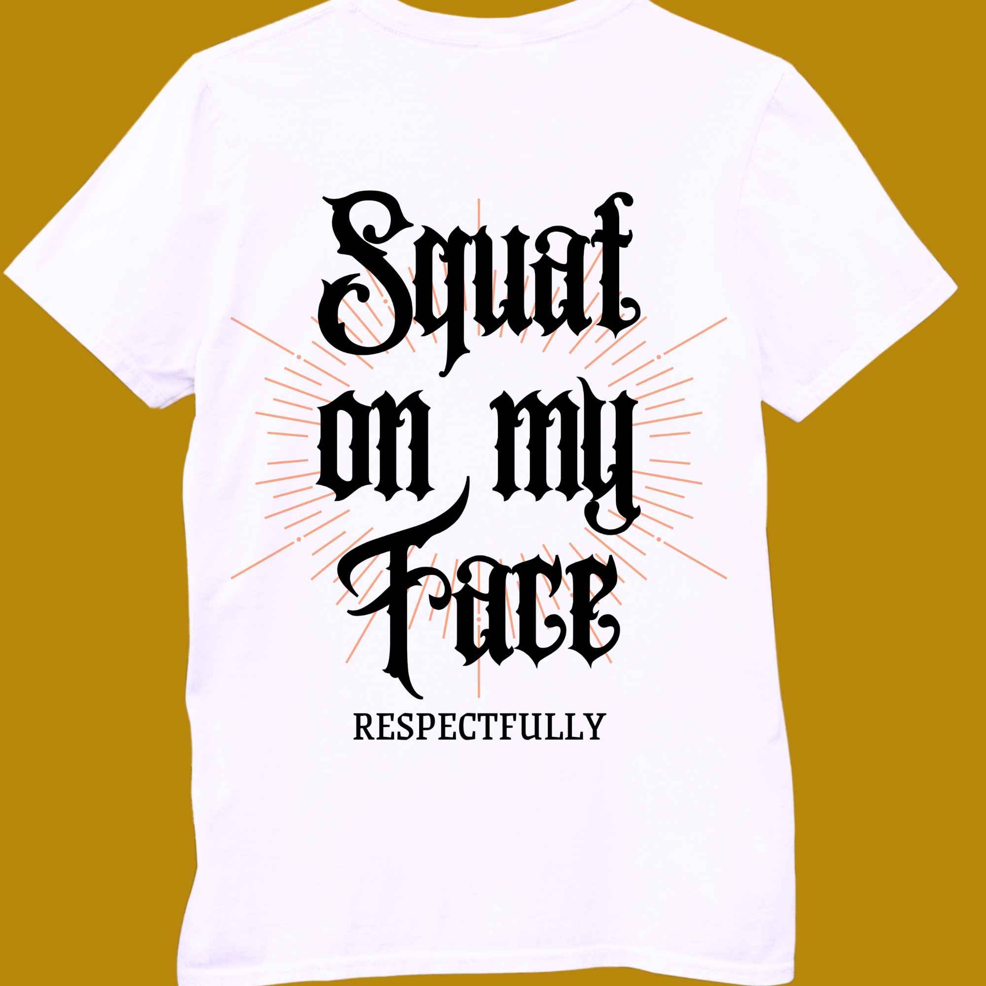 t-shirt, for adults, women and men, size S, M, L, XL, 2XL, 3XL, 4XL, 5XL, round neckline, crew neck, fabric cotton, price starting from $22.99, body building, body builders, gym goers, fitness, workout, lifting, top, apparel, powerlifting, weightlifting, strength building, training, male, female, weight lifting, bar, weights, color white, back print, squat on my face respectfully, squats, squatting, funny, quote