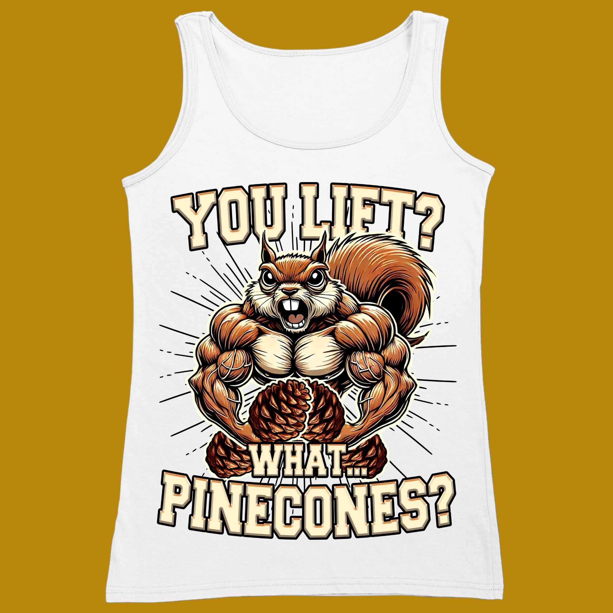 tank top, for adults, women and men, size XS, S, M, L, XL, 2XL, 3XL, round neckline, crew neck, fabric cotton, price starting from $22.99, body building, body builders, gym goers, fitness, workout, lifting, top, apparel, powerlifting, weightlifting, strength building, training, male, female, weight lifting, bar, weights, color white, front print, you lift, pinecones, pinecone, quirrel, funny, cute