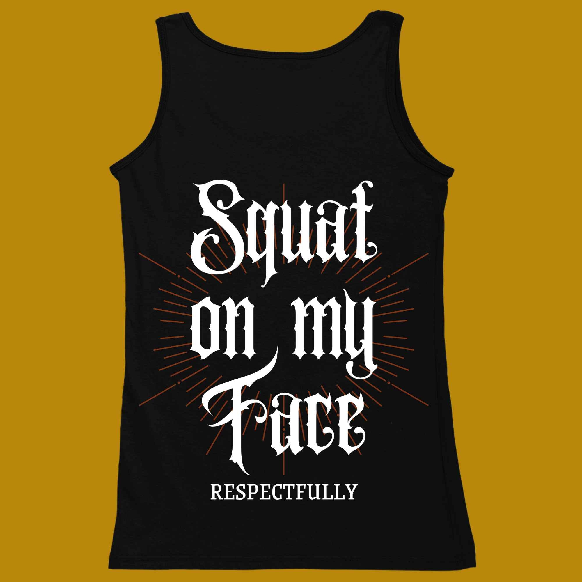 tank top, for adults, women and men, size XS, S, M, L, XL, 2XL, 3XL, round neckline, crew neck, fabric cotton, price starting from $22.99, body building, body builders, gym goers, fitness, workout, lifting, top, apparel, powerlifting, weightlifting, strength building, training, male, female, weight lifting, bar, weights, color black, back print, squat on my face respectfully, squats, squatting, funny, quote